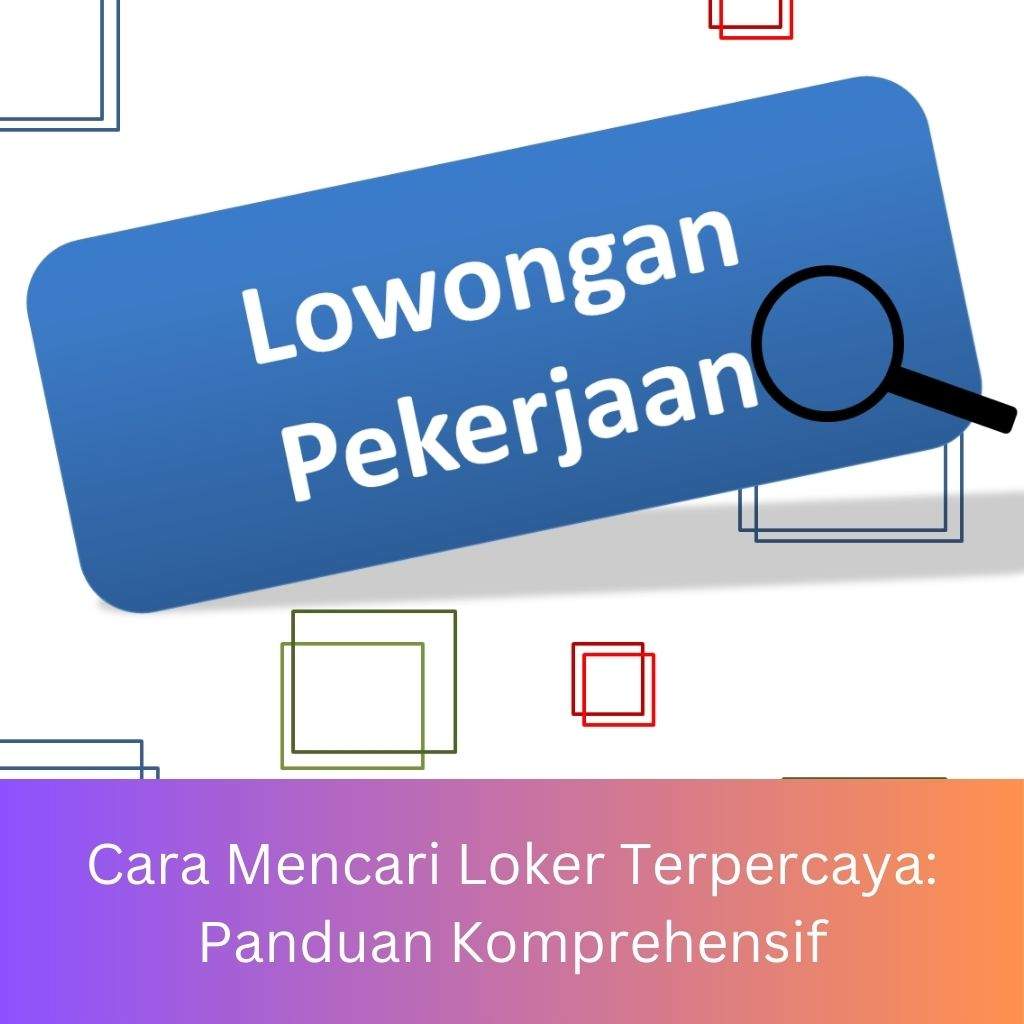 Cara Mencari Loker Terpercaya: Panduan Komprehensif